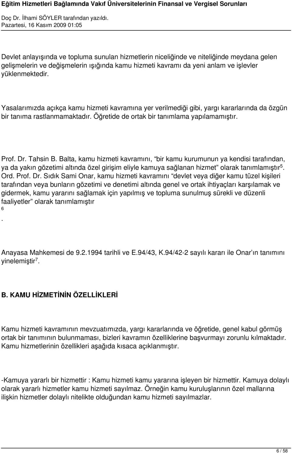 Balta, kamu hizmeti kavramını, bir kamu kurumunun ya kendisi tarafından, ya da yakın gözetimi altında özel girişim eliyle kamuya sağlanan hizmet olarak tanımlamıştır 5. Ord. Prof. Dr.