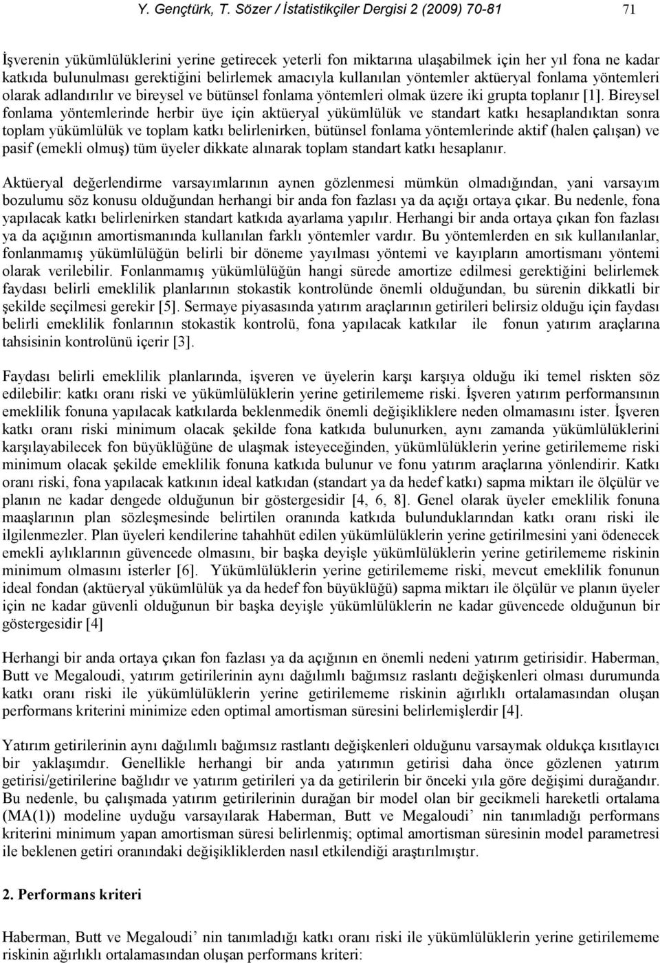 Birysl fonlama yönmlrind hrbir üy için aküryal yükümlülük v sandar kak hsaplandkan sonra oplam yükümlülük v oplam kak blirlnirkn, büünsl fonlama yönmlrind akif (haln çal!an) v pasif (mkli olmu!