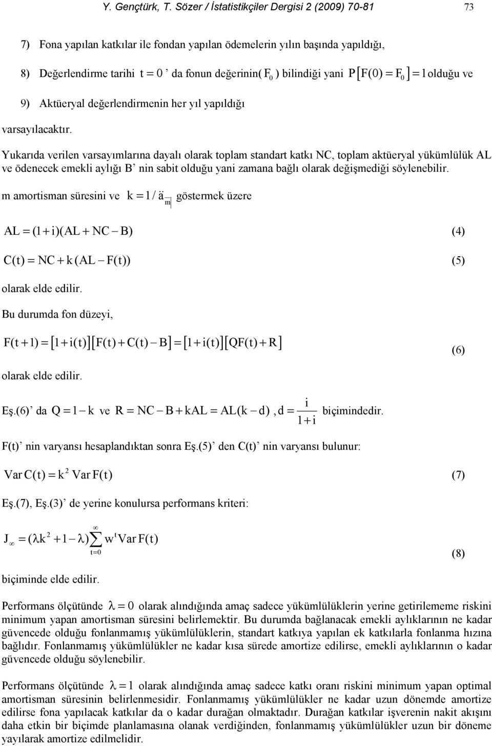 m amorisman sürsini v k /a gösrmk üzr m AL ( + i)(al + NC B) C() NC + k (AL F()) (4) (5) olarak ld dilir. Bu durumda fon düzyi, F( + ) [ + i() ][ F() + C() B] [ + i() ][ QF() + R] (6) olarak ld dilir.