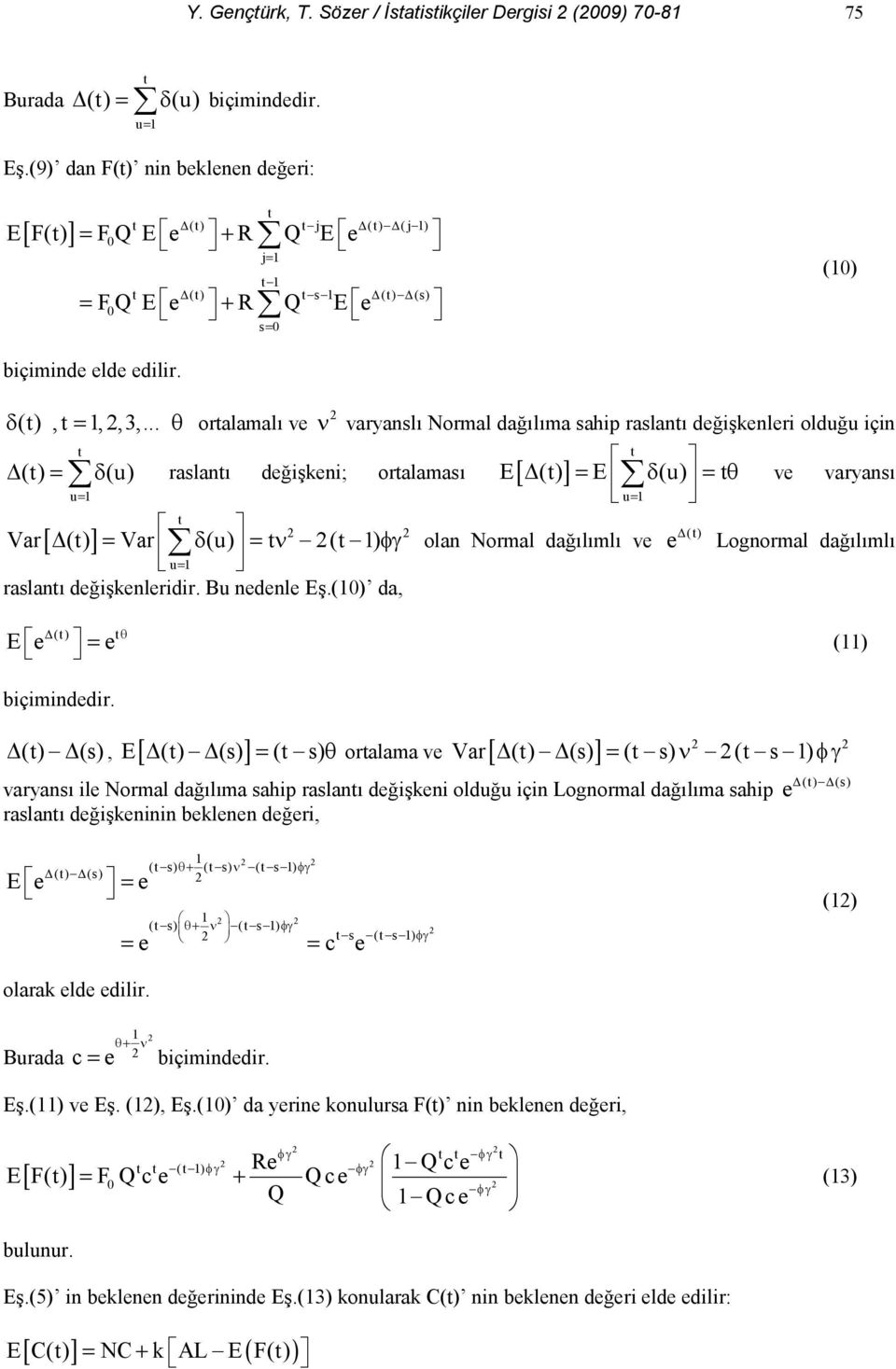 knlri olduu için E () E (u) v varyans u olan Normal dalml v () Lognormal dalml () E () biçiminddir. () (s), E [ () (s)] ( s) oralama v Var [ () (s)] ( s) ( s ) varyans il Normal dalma sahip raslan di!