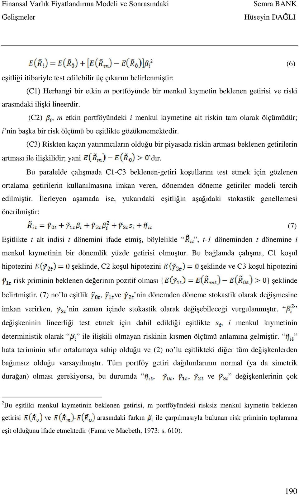 (C3) Riskten kaçan yatırımcıların olduğu bir piyasada riskin artması beklenen getirilerin artması ile ilişkilidir; yani dır.