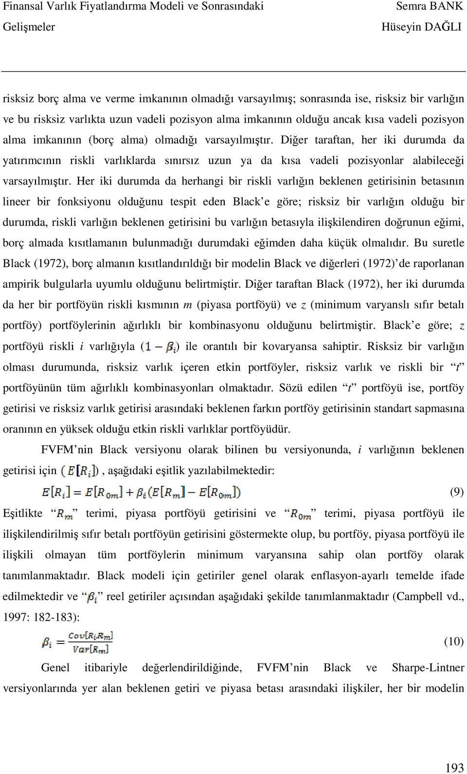 Her iki durumda da herhangi bir riskli varlığın beklenen getirisinin betasının lineer bir fonksiyonu olduğunu tespit eden Black e göre; risksiz bir varlığın olduğu bir durumda, riskli varlığın