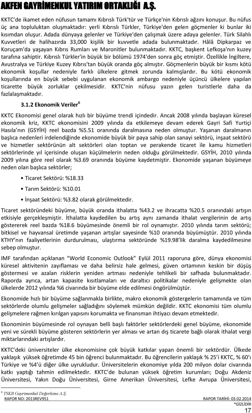 Türk Silahlı Kuvvetleri de halihazırda 33,000 kişilik bir kuvvetle adada bulunmaktadır. Hâlâ Dipkarpaz ve Koruçam'da yaşayan Kıbrıs Rumları ve Maronitler bulunmaktadır.