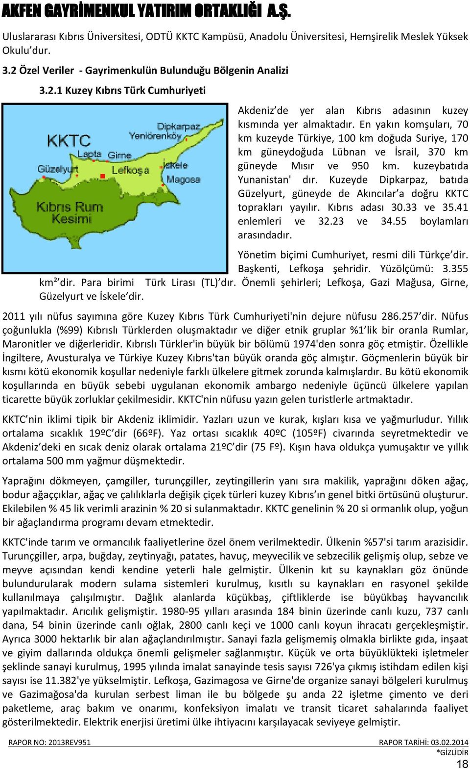 En yakın komşuları, 70 km kuzeyde Türkiye, 100 km doğuda Suriye, 170 km güneydoğuda Lübnan ve İsrail, 370 km güneyde Mısır ve 950 km. kuzeybatıda Yunanistan' dır.