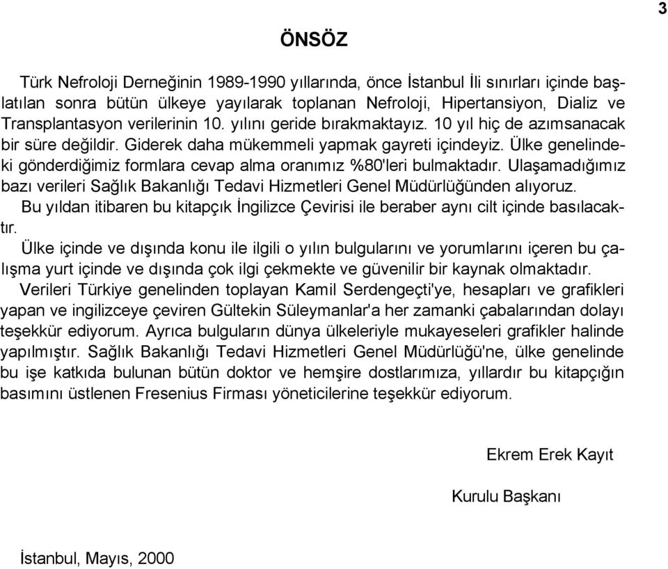 Ülke genelindeki gönderdiğimiz formlara cevap alma oranımız %80'leri bulmaktadır. Ulaşamadığımız bazı verileri Sağlık Bakanlığı Tedavi Hizmetleri Genel Müdürlüğünden alıyoruz.