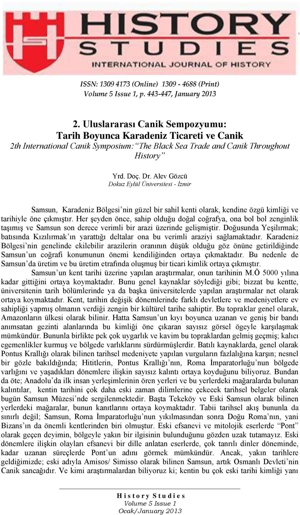 Alev Gözcü Dokuz Eylül Üniversitesi - İzmir Samsun, Karadeniz Bölgesi nin güzel bir sahil kenti olarak, kendine özgü kimliği ve tarihiyle öne çıkmıştır.