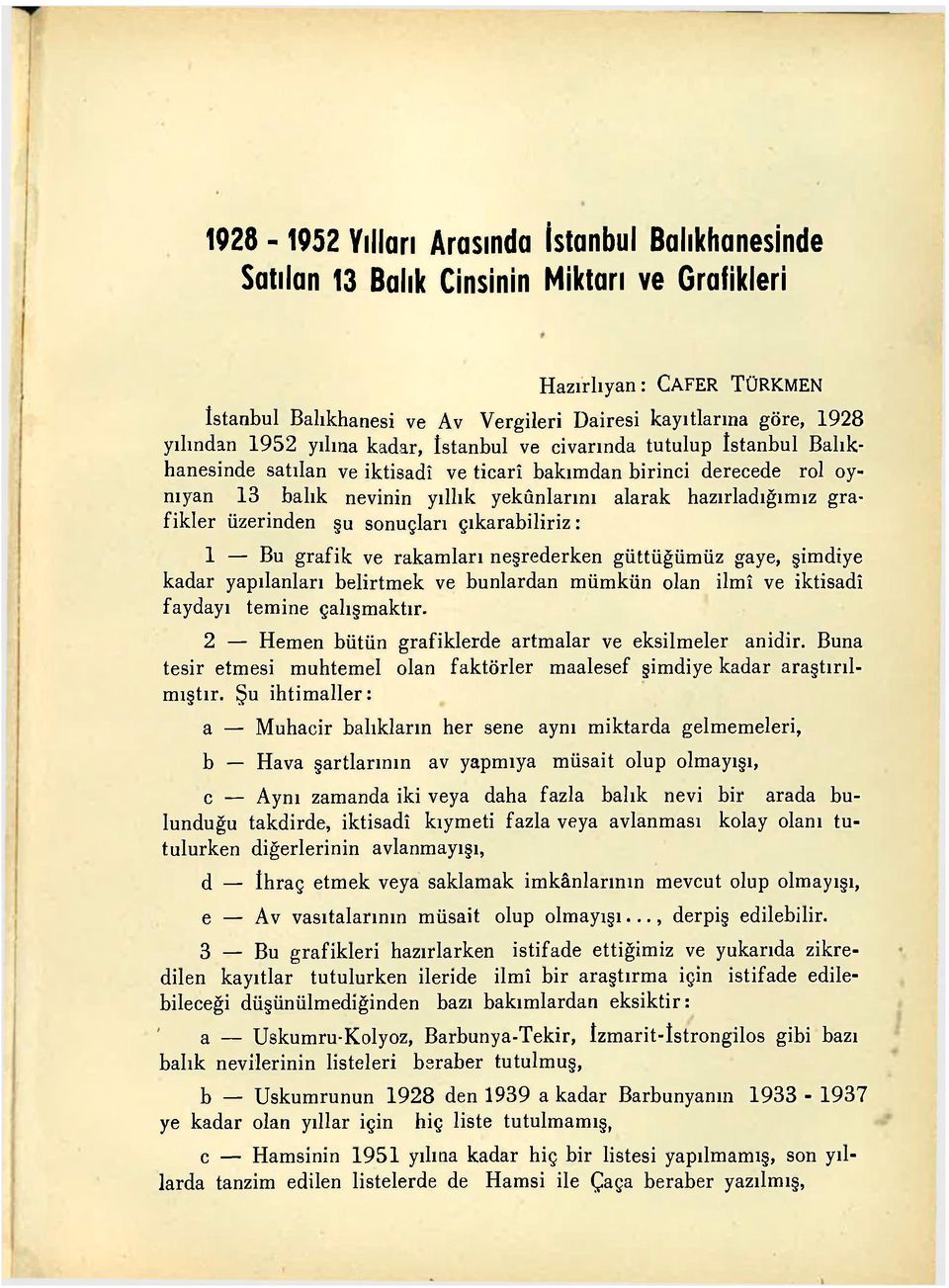 hazırladığımız grafikler üzerinden şu sonuçları çıkarabiliriz : 1 Bu grafik ve rakamları neşrederken güttüğümüz gaye, şimdiye kadar yapılanları belirtmek ve bunlardan mümkün olan ilmî ve iktisadî