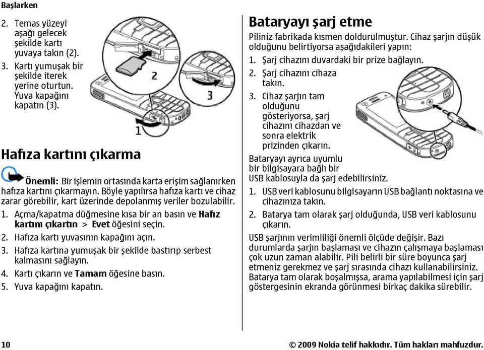 Böyle yapılırsa hafıza kartı ve cihaz zarar görebilir, kart üzerinde depolanmış veriler bozulabilir. 1. Açma/kapatma düğmesine kısa bir an basın ve Hafız kartını çıkartın > Evet öğesini seçin. 2.