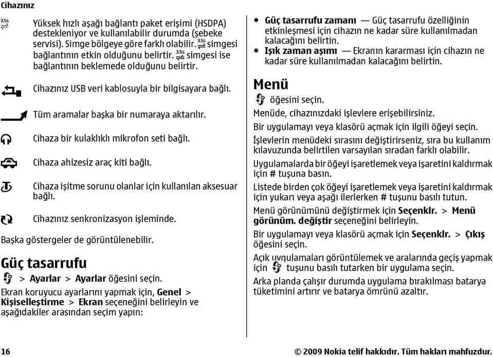 Cihaza ahizesiz araç kiti bağlı. Cihaza işitme sorunu olanlar için kullanılan aksesuar bağlı. Cihazınız senkronizasyon işleminde. Başka göstergeler de görüntülenebilir.