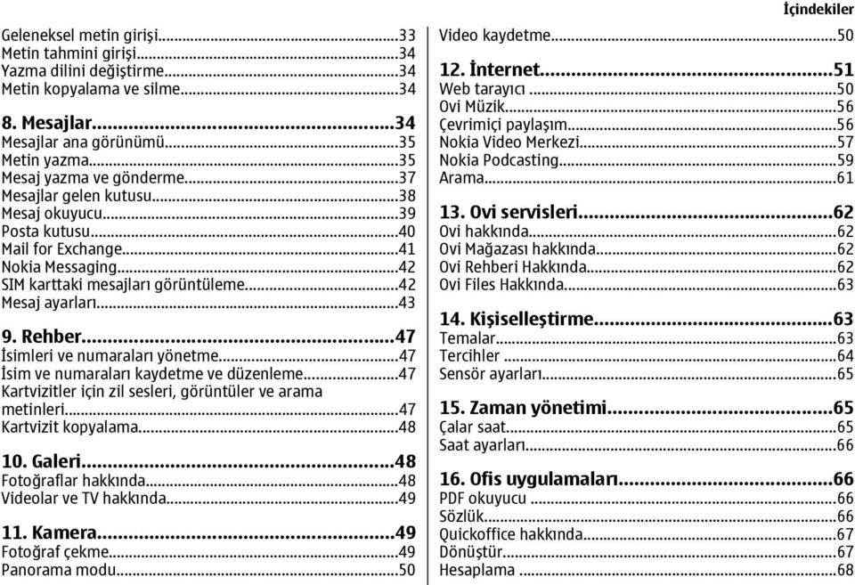 ..47 İsimleri ve numaraları yönetme...47 İsim ve numaraları kaydetme ve düzenleme...47 Kartvizitler için zil sesleri, görüntüler ve arama metinleri...47 Kartvizit kopyalama...48 10. Galeri.