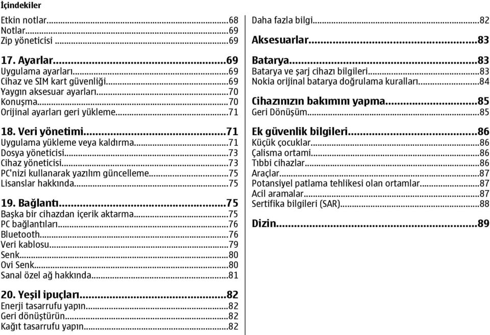 ..75 Lisanslar hakkında...75 19. Bağlantı...75 Başka bir cihazdan içerik aktarma...75 PC bağlantıları...76 Bluetooth...76 Veri kablosu...79 Senk...80 Ovi Senk...80 Sanal özel ağ hakkında.