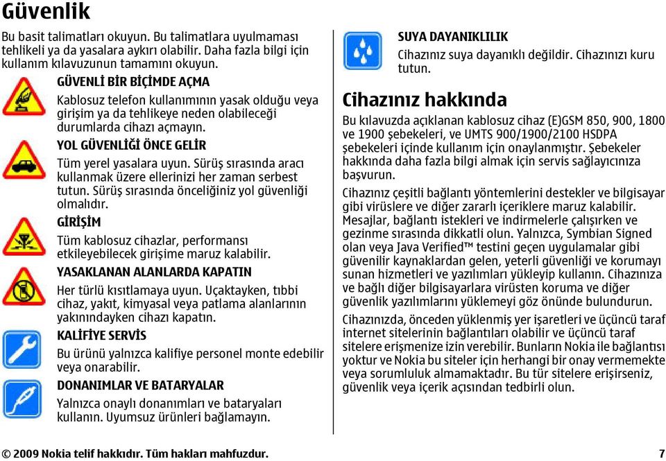 Sürüş sırasında aracı kullanmak üzere ellerinizi her zaman serbest tutun. Sürüş sırasında önceliğiniz yol güvenliği olmalıdır.