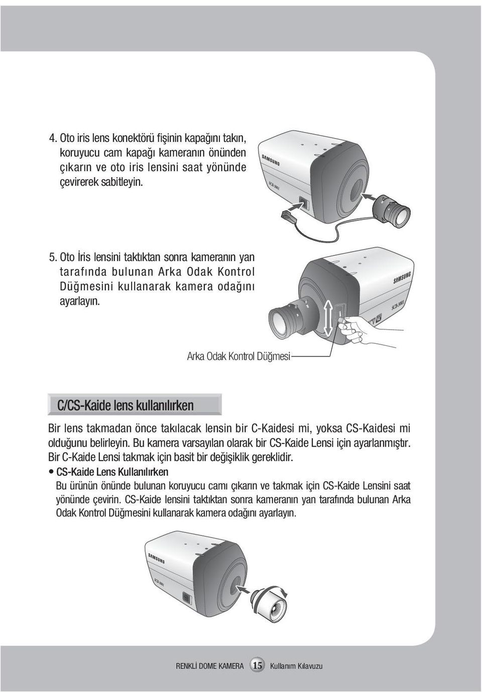 Arka Odak Kontrol Düğmesi C/CS-Kaide lens kullanılırken Bir lens takmadan önce takılacak lensin bir C-Kaidesi mi, yoksa CS-Kaidesi mi olduğunu belirleyin.