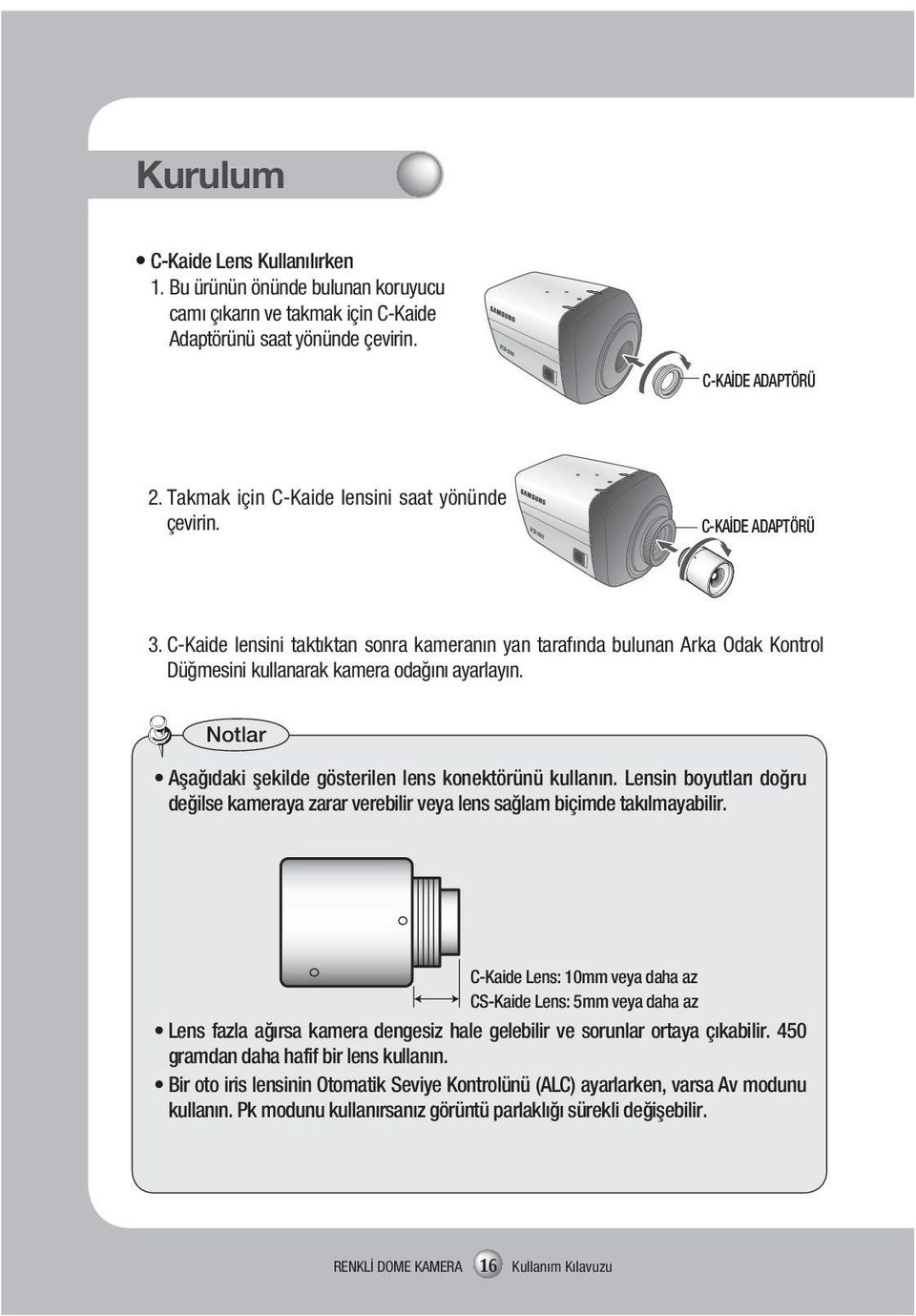 Notlar Aşağıdaki şekilde gösterilen lens konektörünü kullanın. Lensin boyutları doğru değilse kameraya zarar verebilir veya lens sağlam biçimde takılmayabilir.