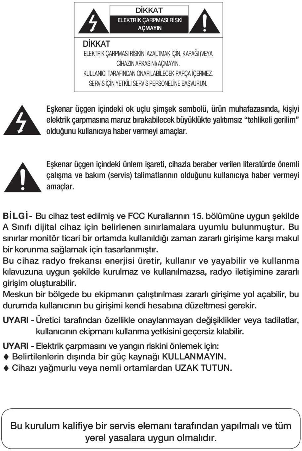 Eşkenar üçgen içindeki ok uçlu şimşek sembolü, ürün muhafazasında, kişiyi elektrik çarpmasına maruz bırakabilecek büyüklükte yalıtımsız tehlikeli gerilim olduğunu kullanıcıya haber vermeyi amaçlar.