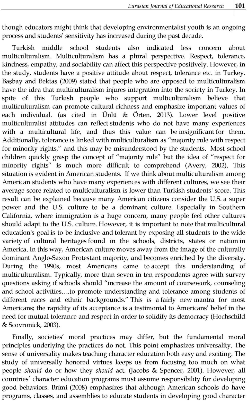 Respect, tolerance, kindness, empathy, and sociability can affect this perspective positively. However, in the study, students have a positive attitude about respect, tolerance etc. in Turkey.