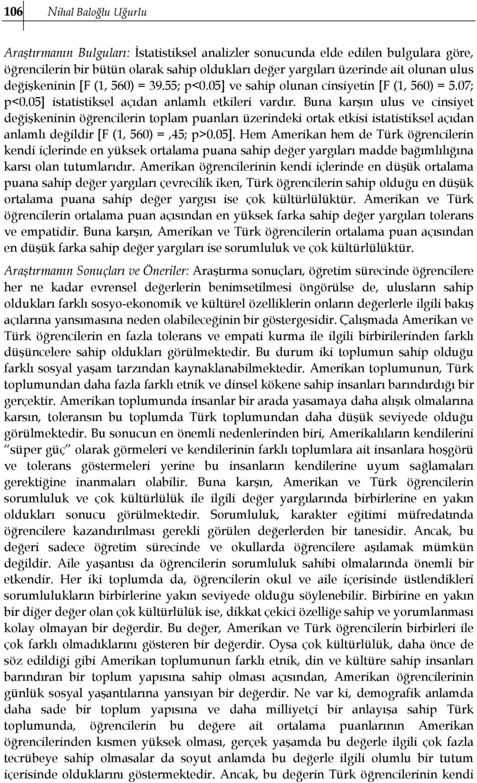 Buna karşın ulus ve cinsiyet değişkeninin öğrencilerin toplam puanları üzerindeki ortak etkisi istatistiksel açıdan anlamlı değildir [F (1, 560) =,45; p>0.05].