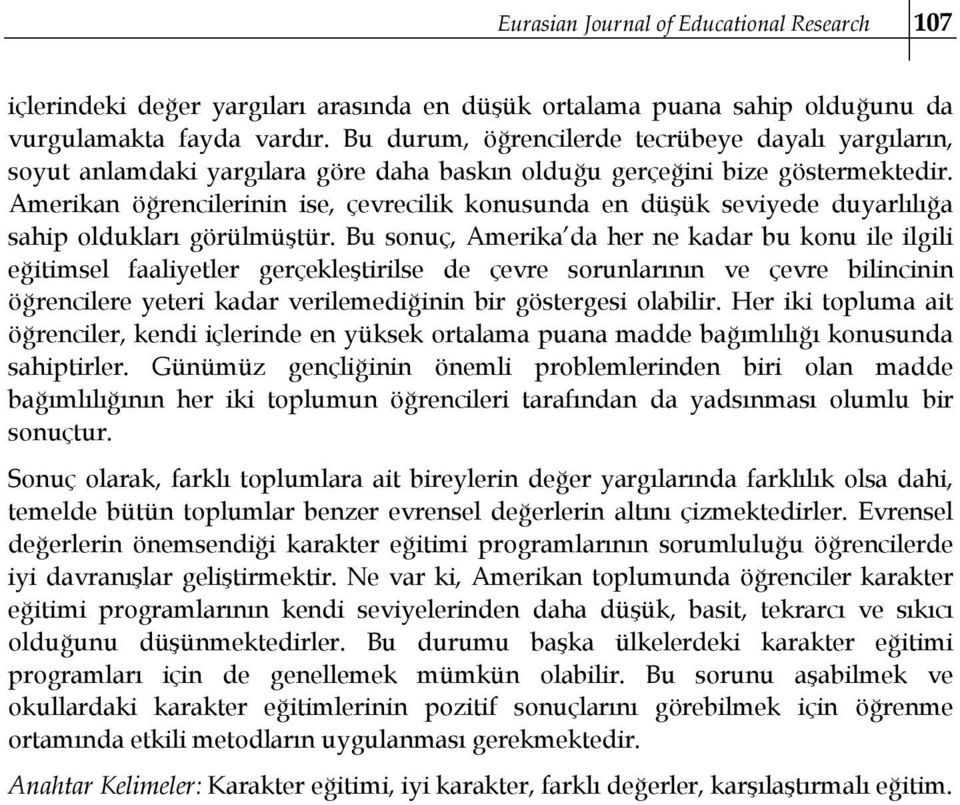 Amerikan öğrencilerinin ise, çevrecilik konusunda en düşük seviyede duyarlılığa sahip oldukları görülmüştür.