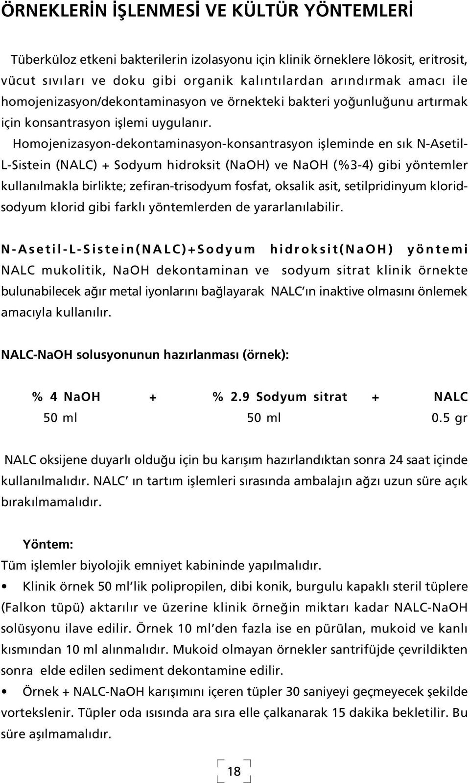 Homojenizasyon-dekontaminasyon-konsantrasyon iflleminde en s k N-Asetil- L-Sistein (NALC) + Sodyum hidroksit (NaOH) ve NaOH (%3-4) gibi yöntemler kullan lmakla birlikte; zefiran-trisodyum fosfat,