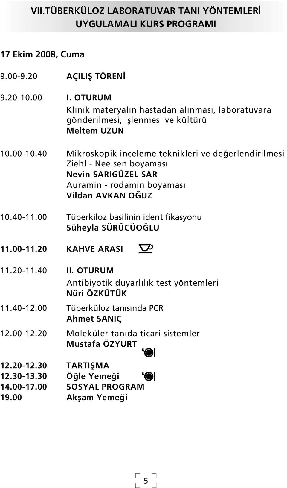 40 Mikroskopik inceleme teknikleri ve de erlendirilmesi Ziehl - Neelsen boyamas Nevin SARIGÜZEL SAR Auramin - rodamin boyamas Vildan AVKAN O UZ 10.40-11.