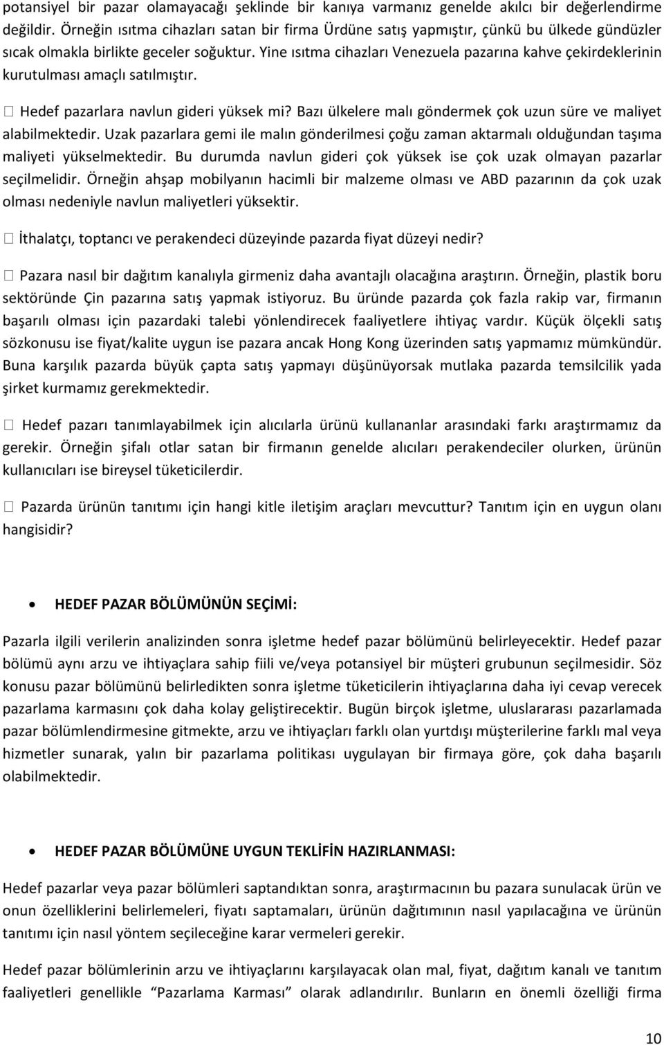 Yine ısıtma cihazları Venezuela pazarına kahve çekirdeklerinin kurutulması amaçlı satılmıştır. Hedef pazarlara navlun gideri yüksek mi?