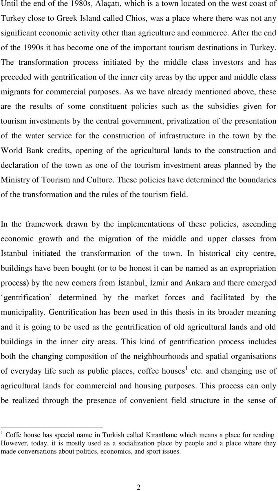 The transformation process initiated by the middle class investors and has preceded with gentrification of the inner city areas by the upper and middle class migrants for commercial purposes.