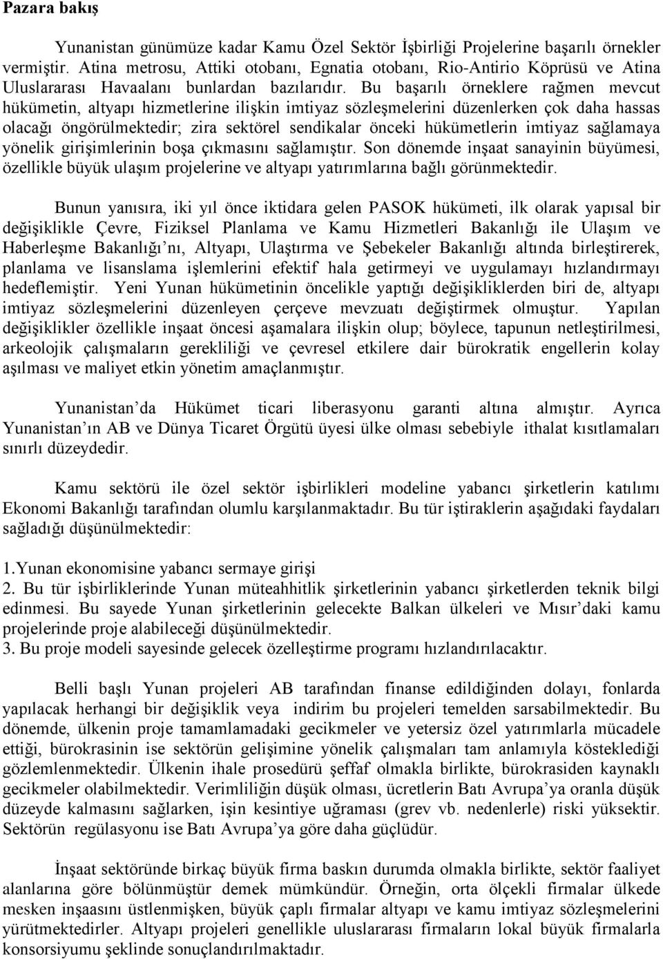 Bu başarılı örneklere rağmen mevcut hükümetin, altyapı hizmetlerine ilişkin imtiyaz sözleşmelerini düzenlerken çok daha hassas olacağı öngörülmektedir; zira sektörel sendikalar önceki hükümetlerin