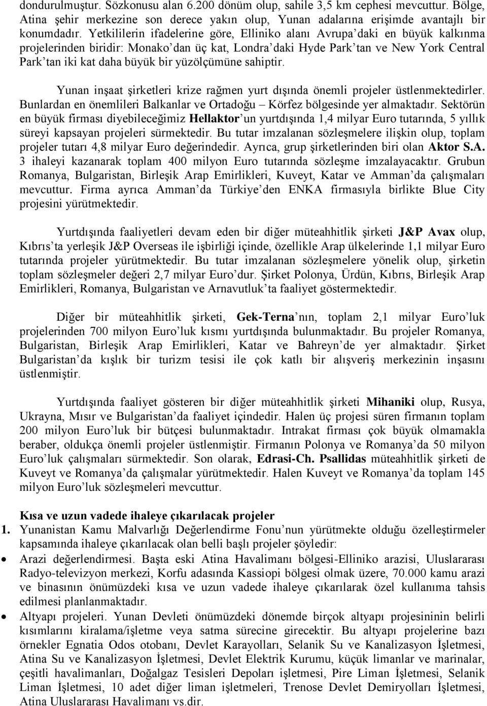 yüzölçümüne sahiptir. Yunan inşaat şirketleri krize rağmen yurt dışında önemli projeler üstlenmektedirler. Bunlardan en önemlileri Balkanlar ve Ortadoğu Körfez bölgesinde yer almaktadır.