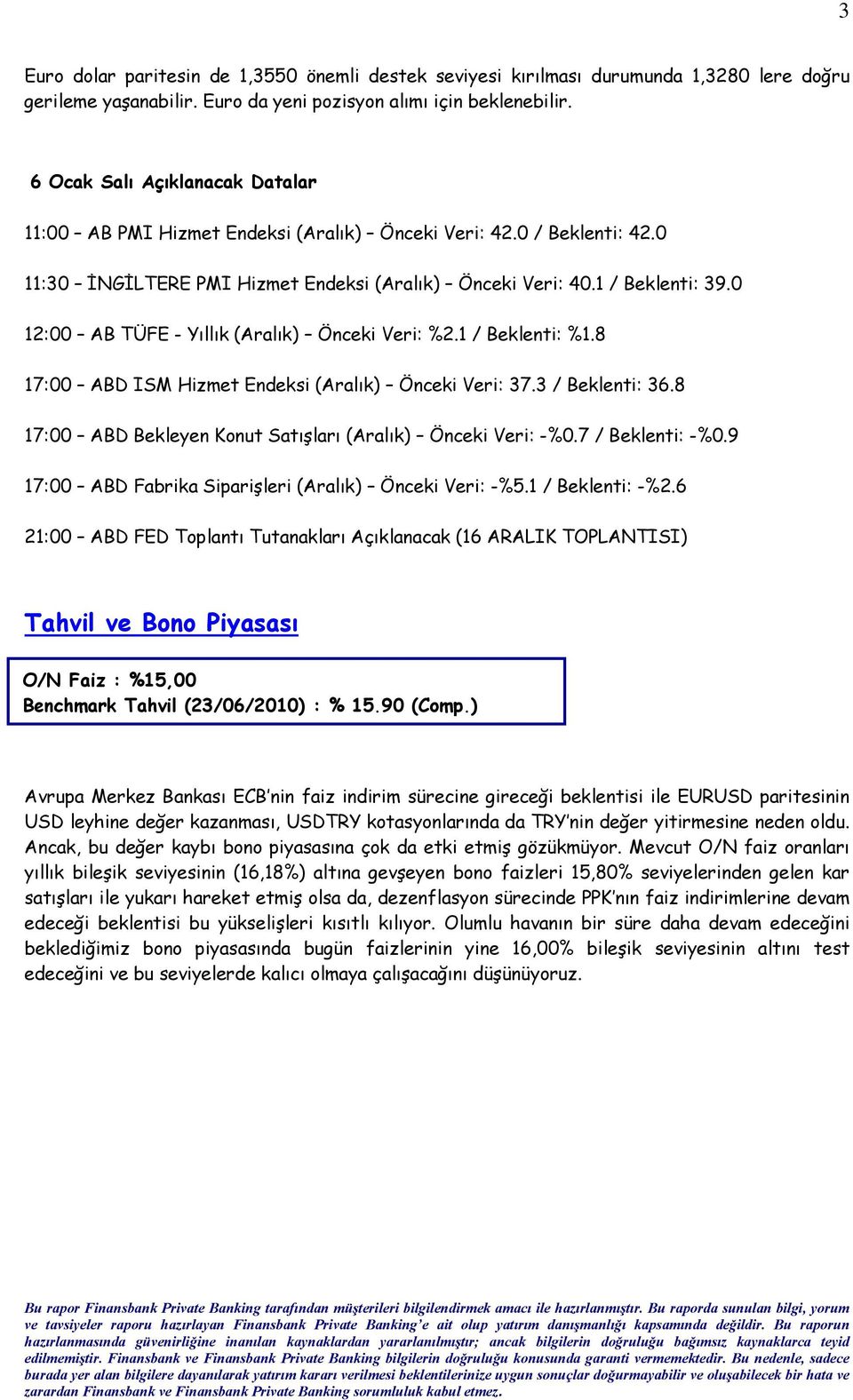 0 12:00 AB TÜFE - Yıllık (Aralık) Önceki Veri: %2.1 / Beklenti: %1.8 17:00 ABD ISM Hizmet Endeksi (Aralık) Önceki Veri: 37.3 / Beklenti: 36.