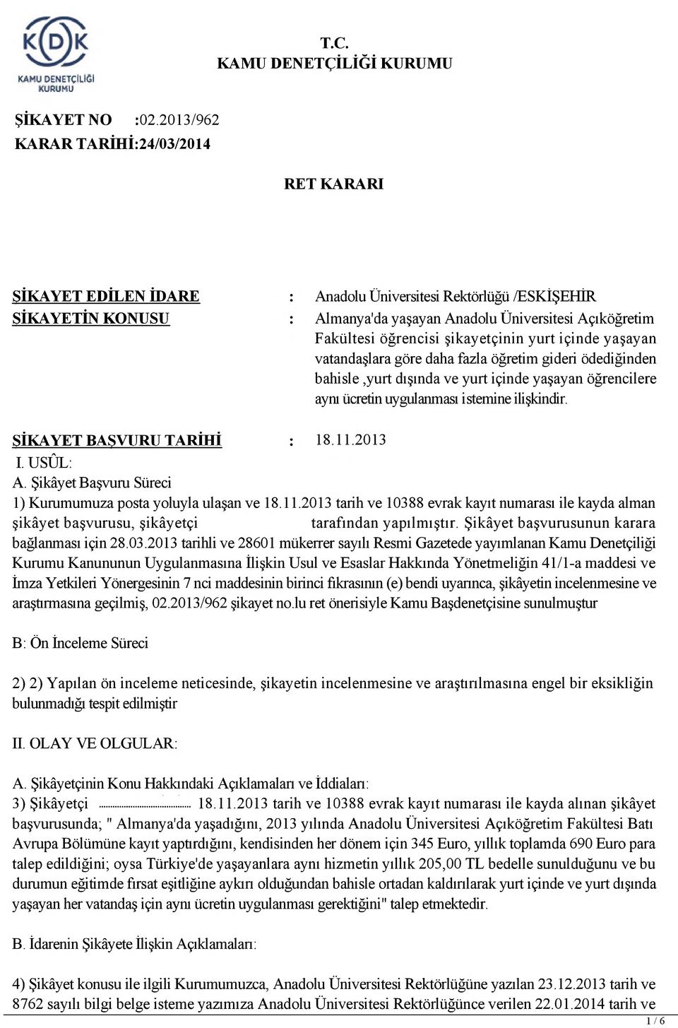 şikayetçinin yurt içinde yaşayan vatandaşlara göre daha fazla öğretim gideri ödediğinden bahisle,yurt dışında ve yurt içinde yaşayan öğrencilere aynı ücretin uygulanması istemine ilişkindir.