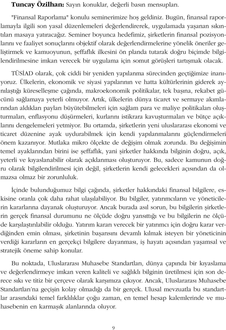 Seminer boyunca hedefimiz, flirketlerin finansal pozisyonlar n ve faaliyet sonuçlar n objektif olarak de erlendirmelerine yönelik öneriler gelifltirmek ve kamuoyunun, fleffafl k ilkesini ön planda