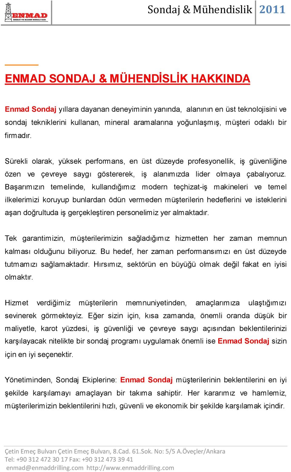 Başarımızın temelinde, kullandığımız modern teçhizat-iş makineleri ve temel ilkelerimizi koruyup bunlardan ödün vermeden müşterilerin hedeflerini ve isteklerini aşan doğrultuda iş gerçekleştiren