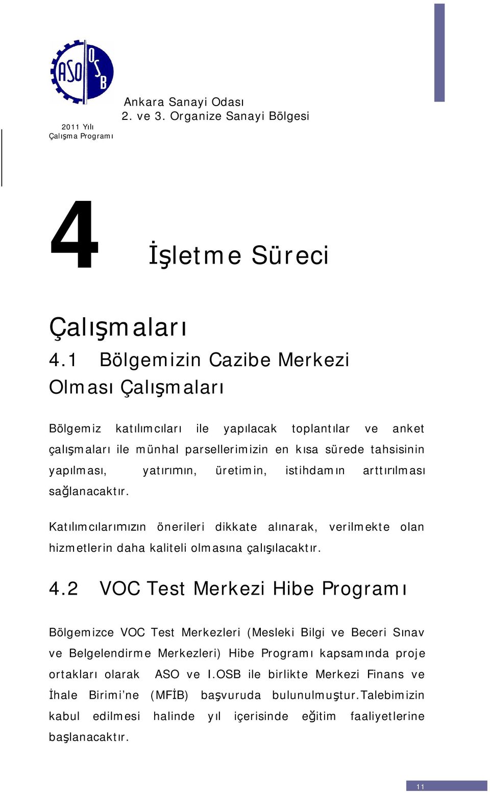 üretimin, istihdamn arttlmas salanacaktr. Katmclarn önerileri dikkate alnarak, verilmekte olan hizmetlerin daha kaliteli olmasna çallacaktr. 4.