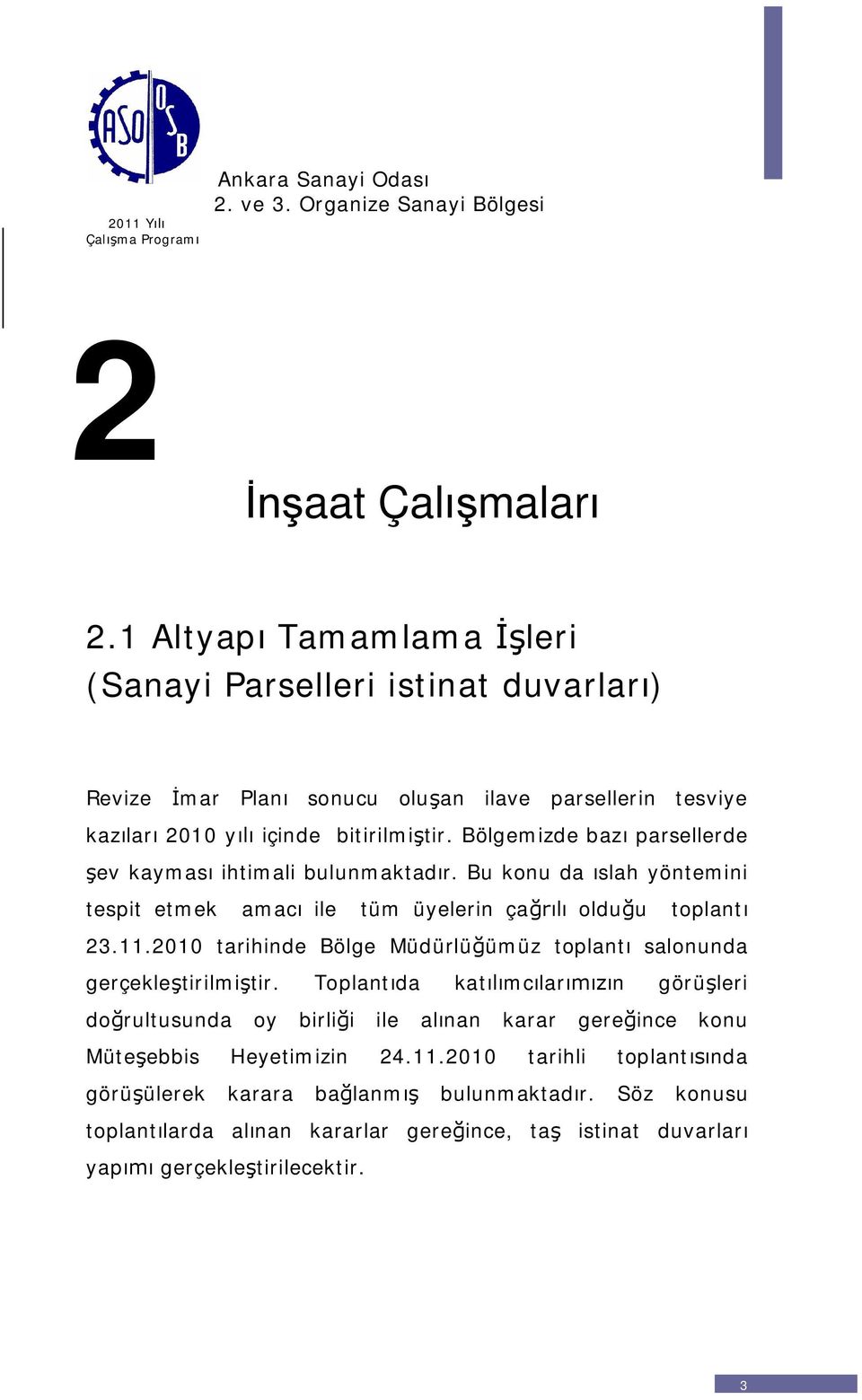 Bölgemizde baz parsellerde ev kaymas ihtimali bulunmaktadr. Bu konu da slah yöntemini tespit etmek amac ile tüm üyelerin ça olduu toplant 23.11.