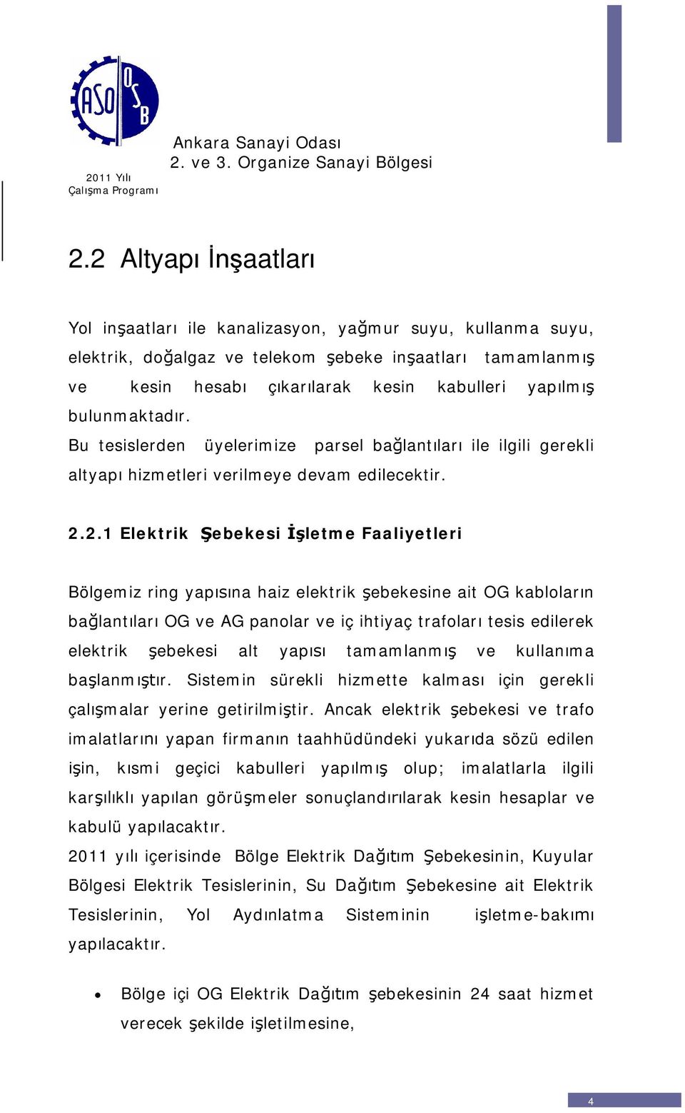 2.1 Elektrik ebekesi letme Faaliyetleri Bölgemiz ring yapna haiz elektrik ebekesine ait OG kablolarn balantlar OG ve AG panolar ve iç ihtiyaç trafolar tesis edilerek elektrik ebekesi alt yap