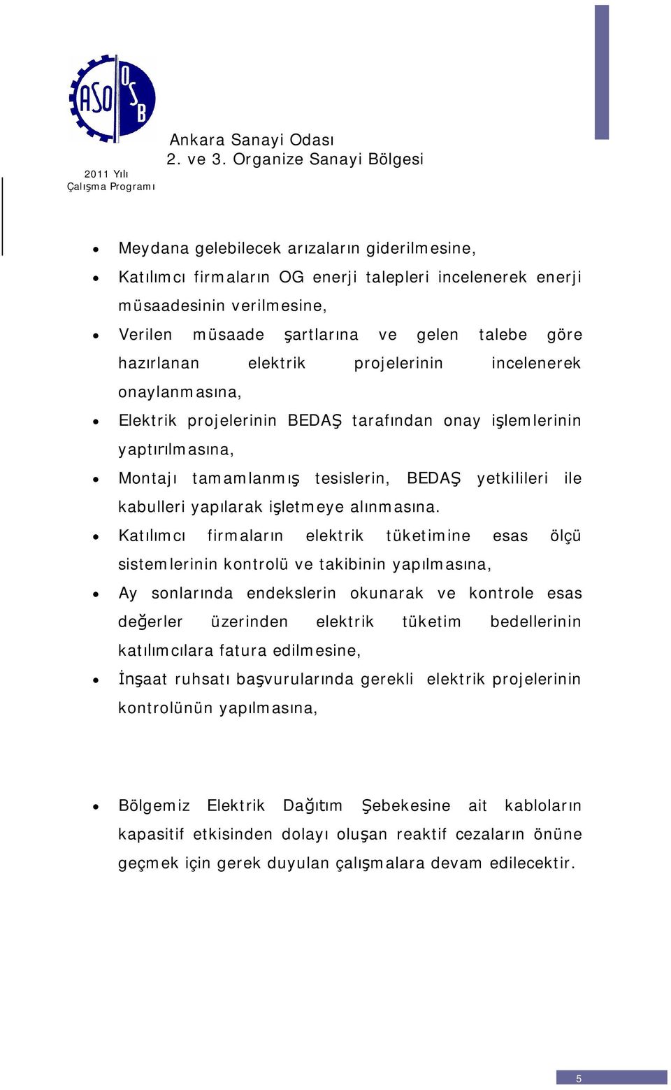 Katmc firmalarn elektrik tüketimine esas ölçü sistemlerinin kontrolü ve takibinin yaplmasna, Ay sonlarnda endekslerin okunarak ve kontrole esas deerler üzerinden elektrik tüketim bedellerinin