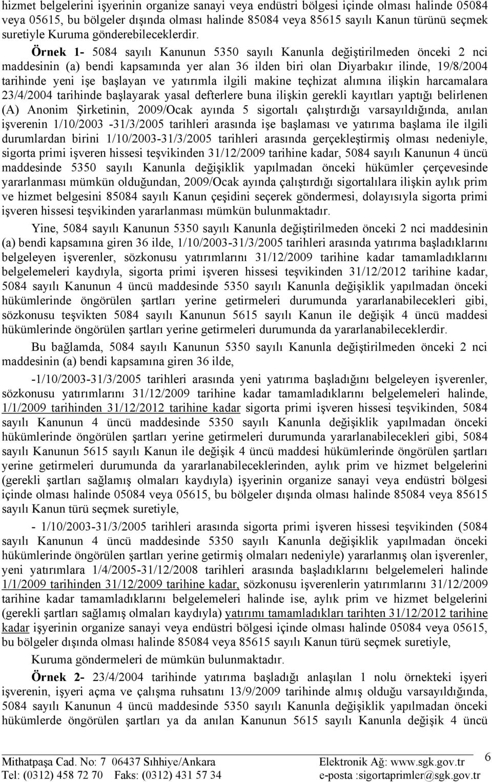 Örnek 1-5084 sayılı Kanunun 5350 sayılı Kanunla değiştirilmeden önceki 2 nci maddesinin (a) bendi kapsamında yer alan 36 ilden biri olan Diyarbakır ilinde, 19/8/2004 tarihinde yeni işe başlayan ve