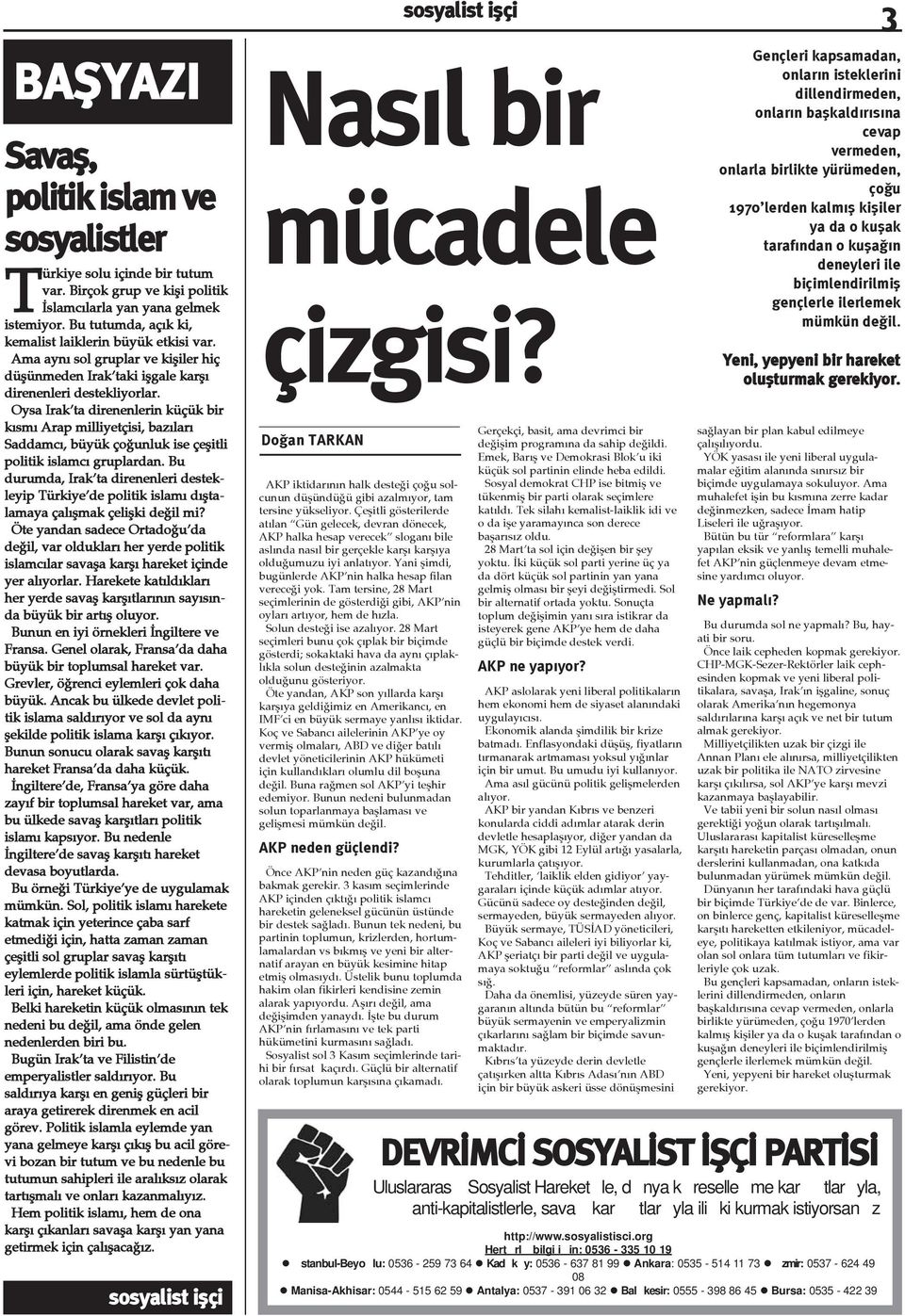 Oysa Irak ta direnenlerin küçük bir kýsmý Arap milliyetçisi, bazýlarý Saddamcý, büyük çoðunluk ise çeþitli politik islamcý gruplardan.