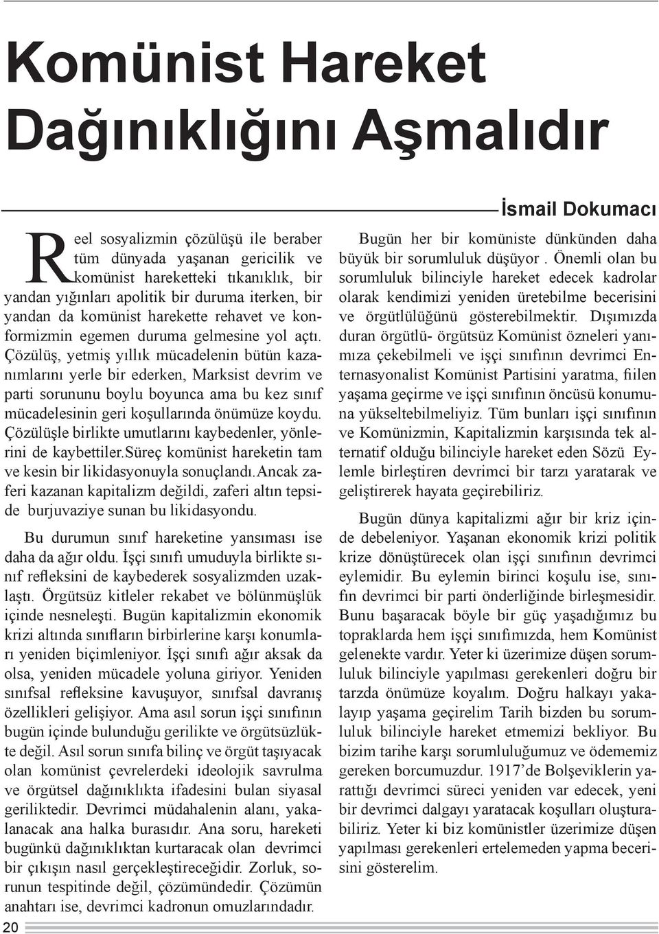 Çözülüş, yetmiş yıllık mücadelenin bütün kazanımlarını yerle bir ederken, Marksist devrim ve parti sorununu boylu boyunca ama bu kez sınıf mücadelesinin geri koşullarında önümüze koydu.