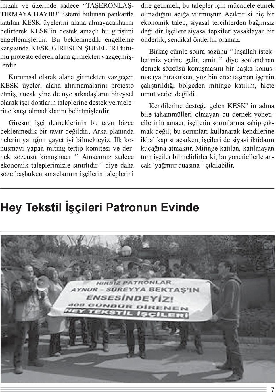 Kurumsal olarak alana girmekten vazgeçen KESK üyeleri alana alınmamalarını protesto etmiş, ancak yine de üye arkadaşların bireysel olarak işçi dostların taleplerine destek vermelerine karşı