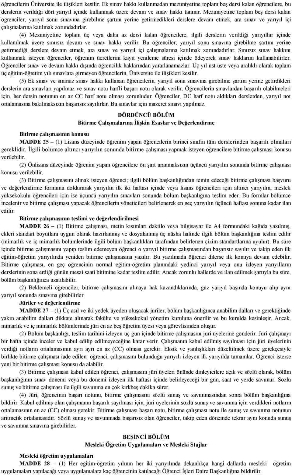 Mezuniyetine toplam beş dersi kalan öğrenciler; yarıyıl sonu sınavına girebilme şartını yerine getirmedikleri derslere devam etmek, ara sınav ve yarıyıl içi çalışmalarına katılmak zorundadırlar.