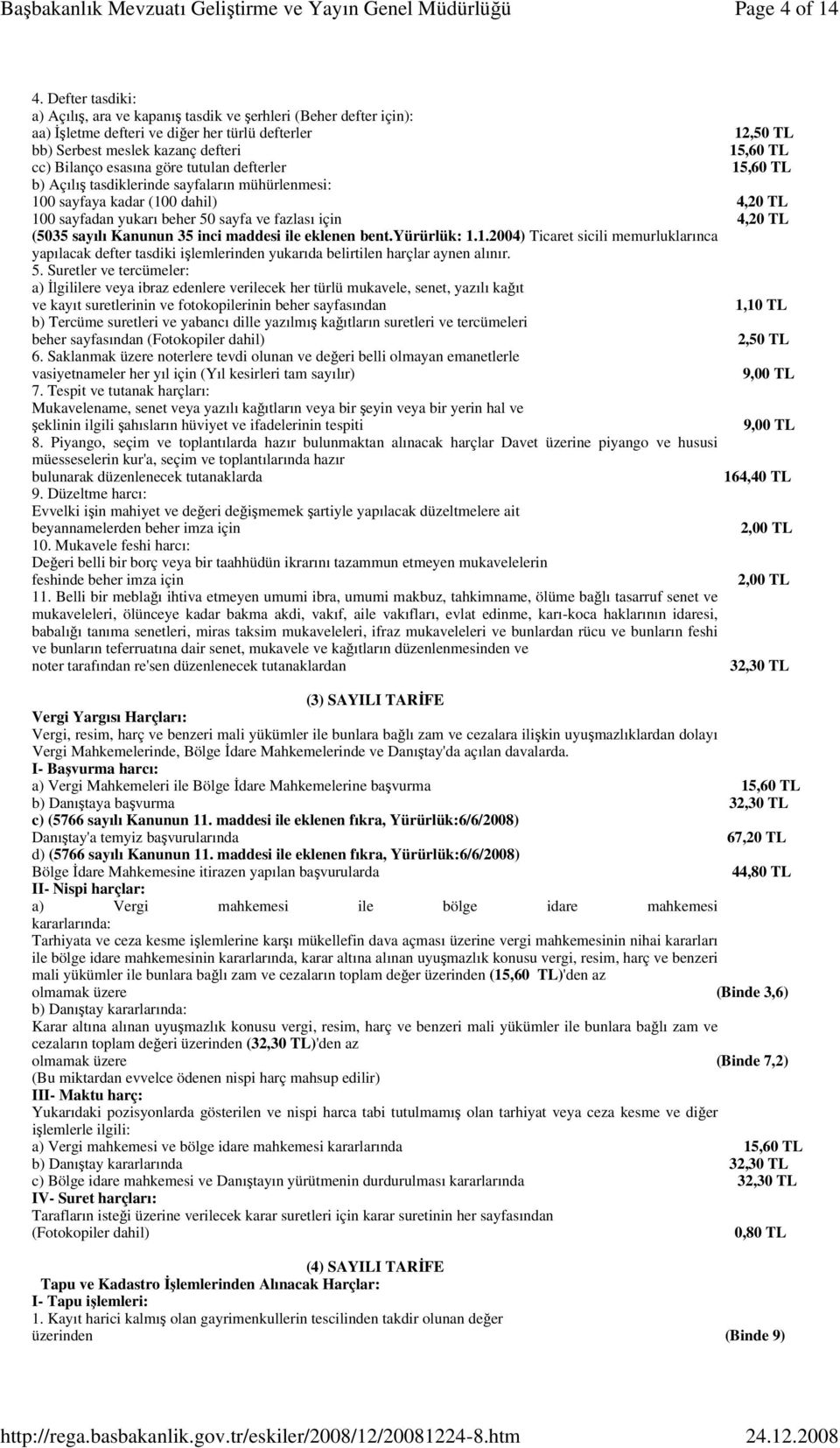 esasına göre tutulan defterler 15,60 TL b) Açılış tasdiklerinde sayfaların mühürlenmesi: 100 sayfaya kadar (100 dahil) 4,20 TL 100 sayfadan yukarı beher 50 sayfa ve fazlası için 4,20 TL (5035 sayılı