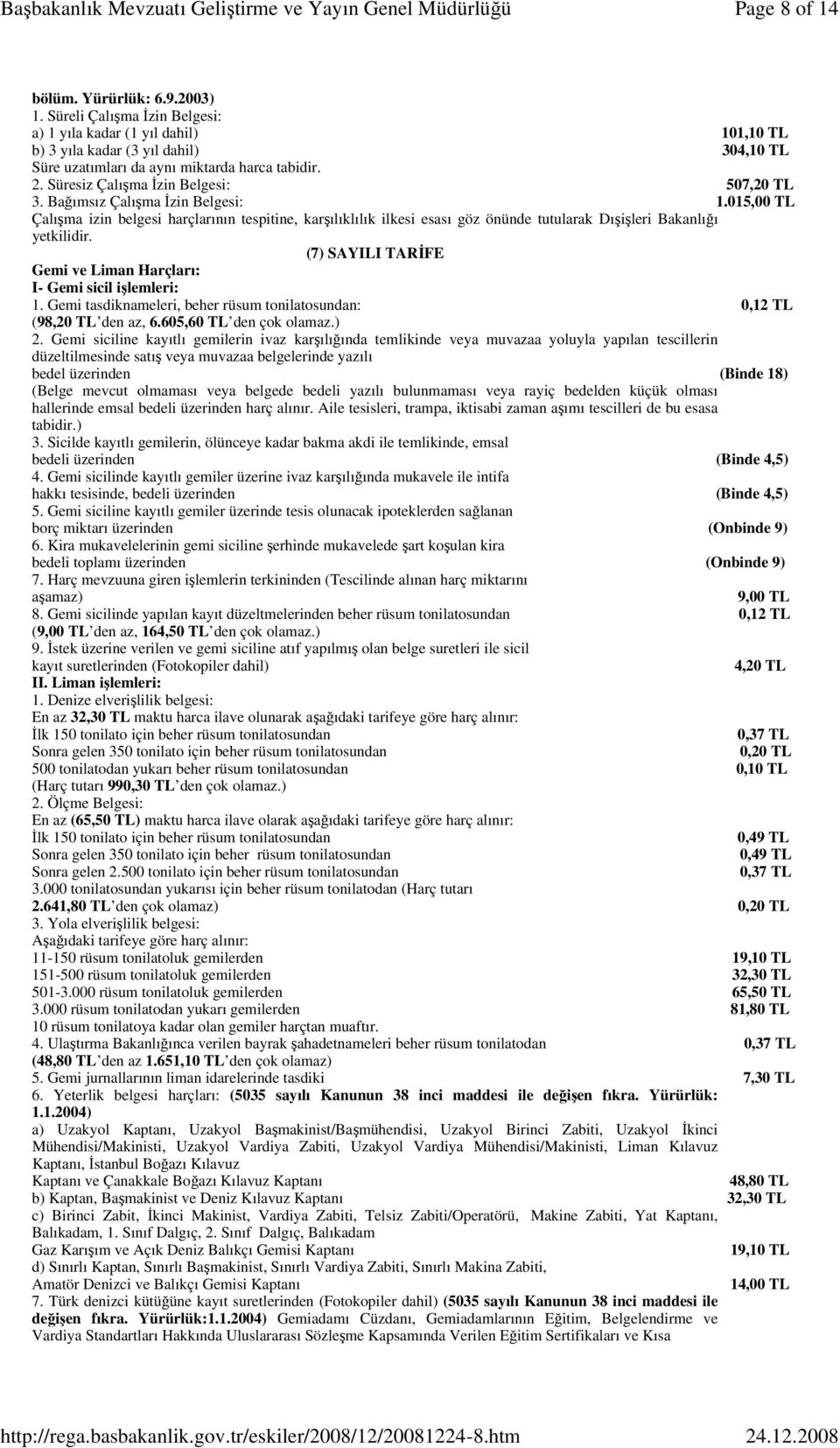 015,00 TL Çalışma izin belgesi harçlarının tespitine, karşılıklılık ilkesi esası göz önünde tutularak Dışişleri Bakanlığı yetkilidir.