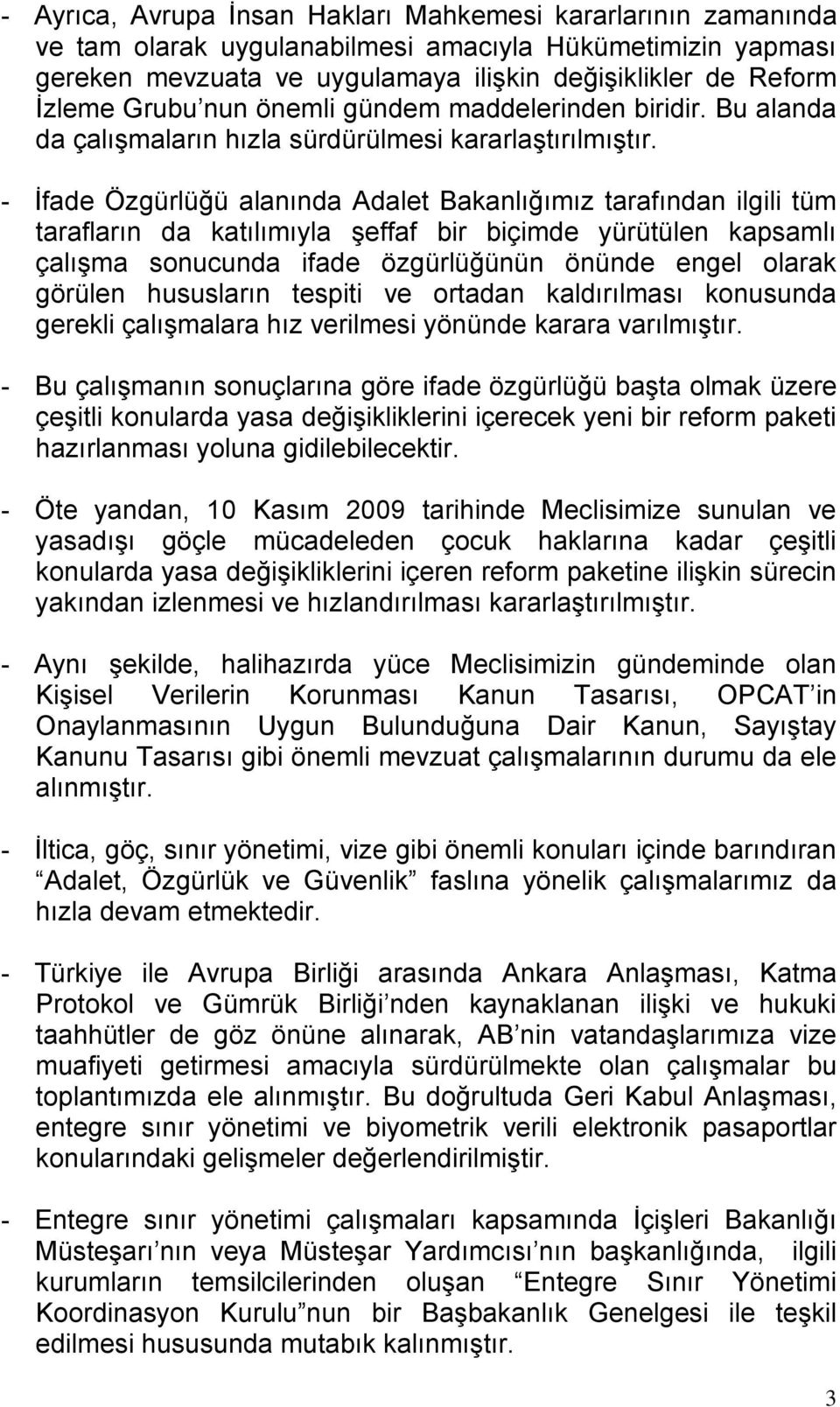 - İfade Özgürlüğü alanında Adalet Bakanlığımız tarafından ilgili tüm tarafların da katılımıyla şeffaf bir biçimde yürütülen kapsamlı çalışma sonucunda ifade özgürlüğünün önünde engel olarak görülen