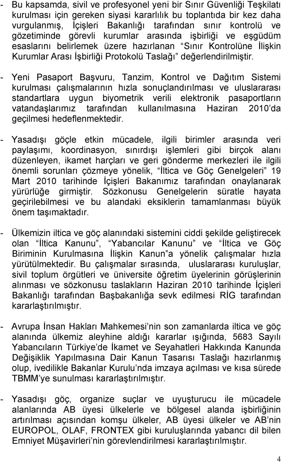 - Yeni Pasaport Başvuru, Tanzim, Kontrol ve Dağıtım Sistemi kurulması çalışmalarının hızla sonuçlandırılması ve uluslararası standartlara uygun biyometrik verili elektronik pasaportların