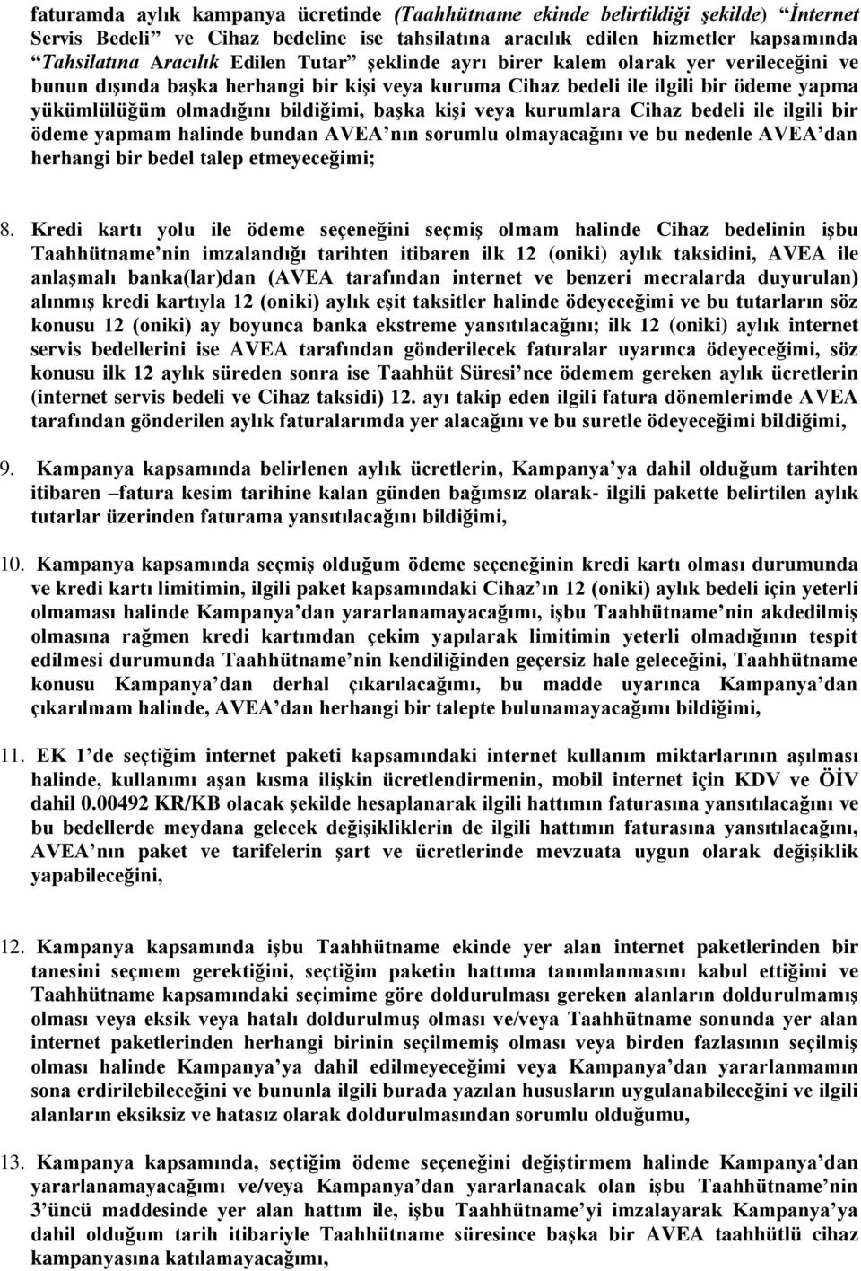 kurumlara Cihaz bedeli ile ilgili bir ödeme yapmam halinde bundan AVEA nın sorumlu olmayacağını ve bu nedenle AVEA dan herhangi bir bedel talep etmeyeceğimi; 8.