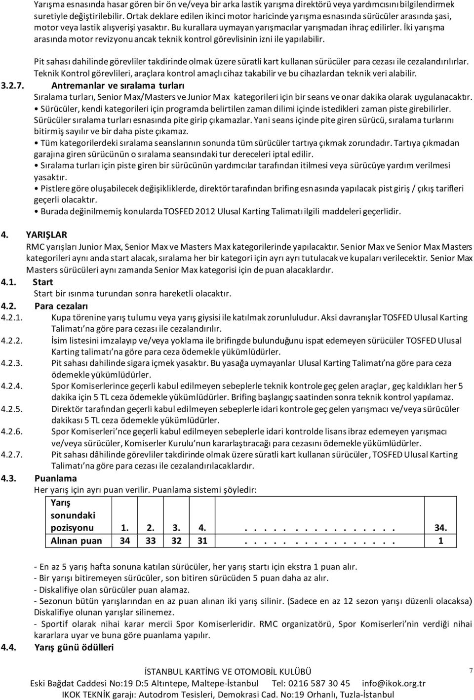 İki yarışma arasında motor revizyonu ancak teknik kontrol görevlisinin izni ile yapılabilir.