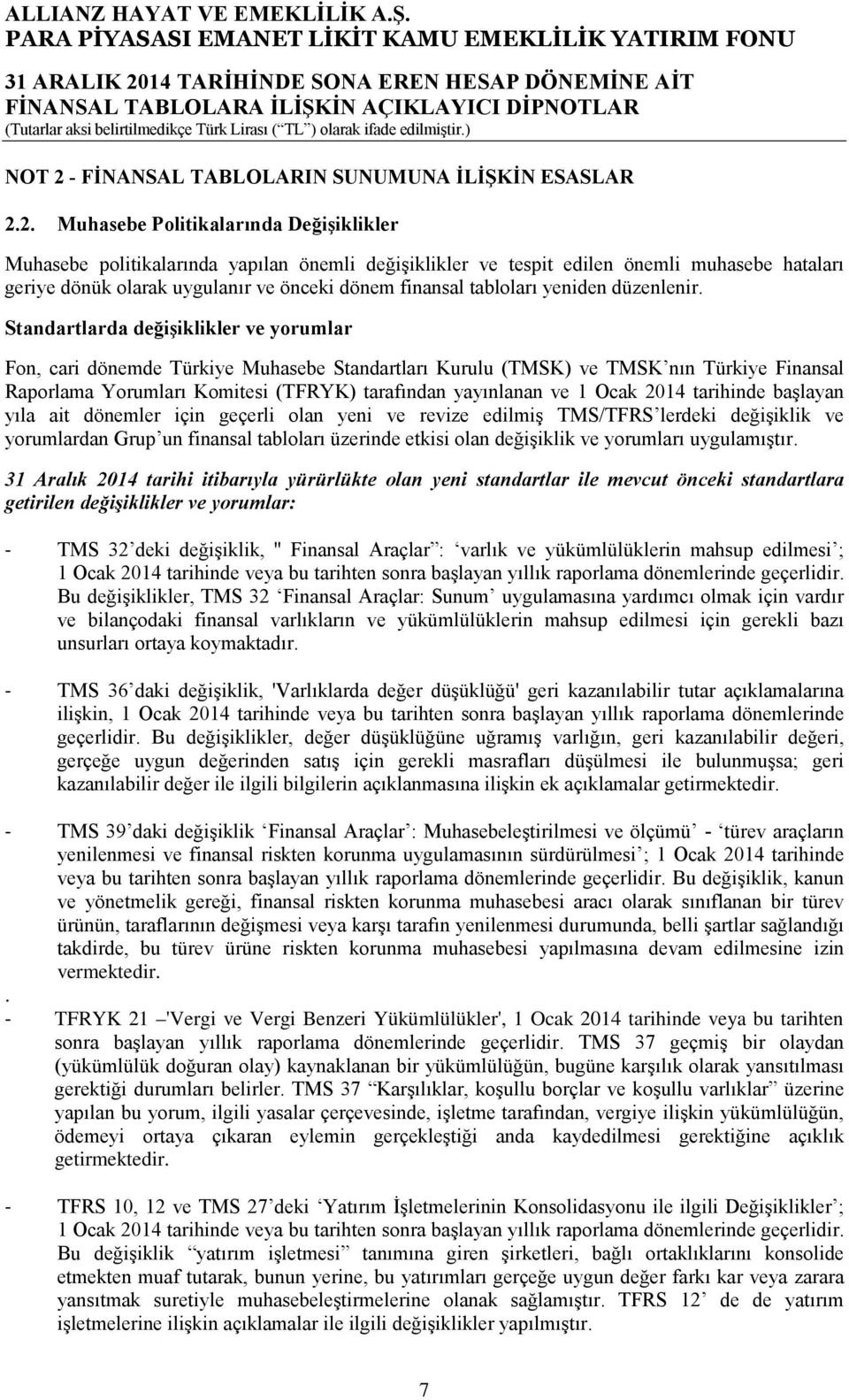 2. Muhasebe Politikalarında Değişiklikler Muhasebe politikalarında yapılan önemli değişiklikler ve tespit edilen önemli muhasebe hataları geriye dönük olarak uygulanır ve önceki dönem finansal