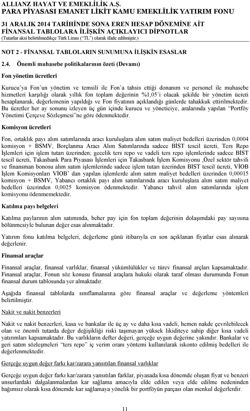 fon toplam değerinin %1,05 i olacak şekilde bir yönetim ücreti hesaplanarak, değerlemenin yapıldığı ve Fon fiyatının açıklandığı günlerde tahakkuk ettirilmektedir.