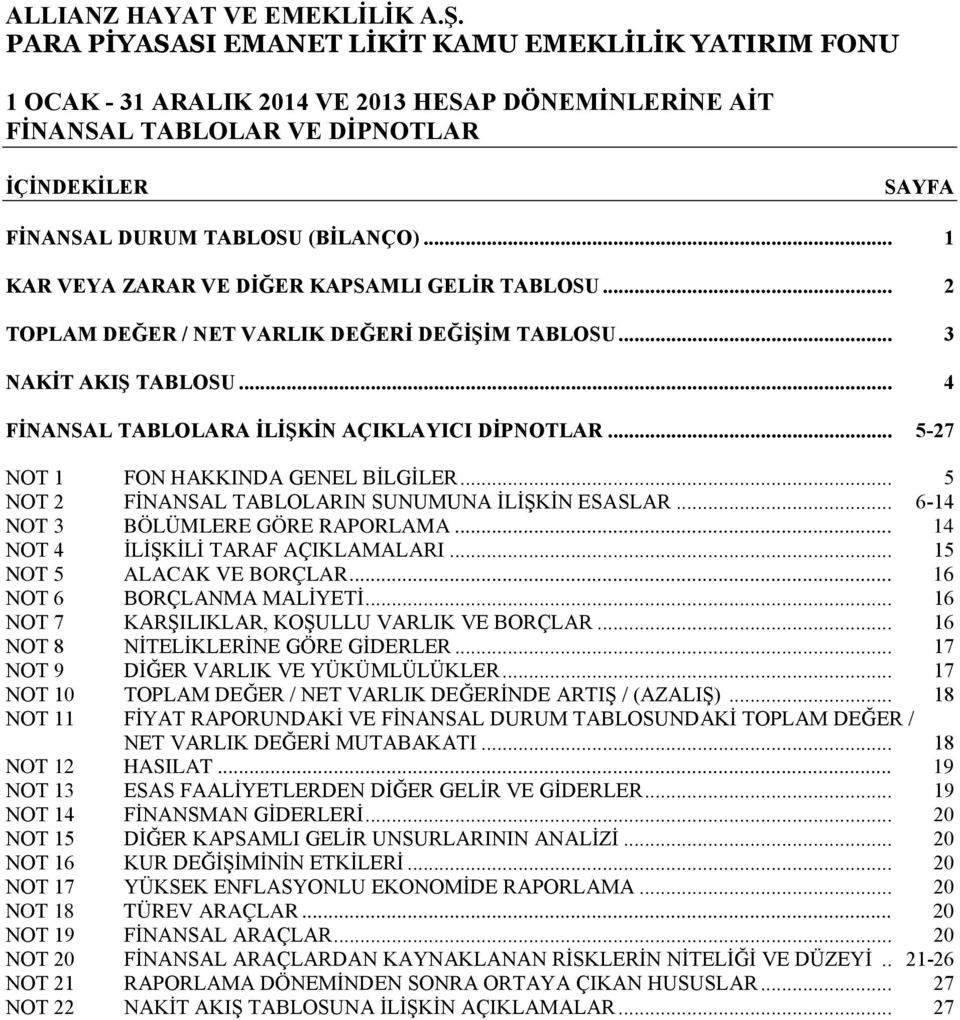 .. 6-14 NOT 3 BÖLÜMLERE GÖRE RAPORLAMA... 14 NOT 4 İLİŞKİLİ TARAF AÇIKLAMALARI... 15 NOT 5 ALACAK VE BORÇLAR... 16 NOT 6 BORÇLANMA MALİYETİ... 16 NOT 7 KARŞILIKLAR, KOŞULLU VARLIK VE BORÇLAR.